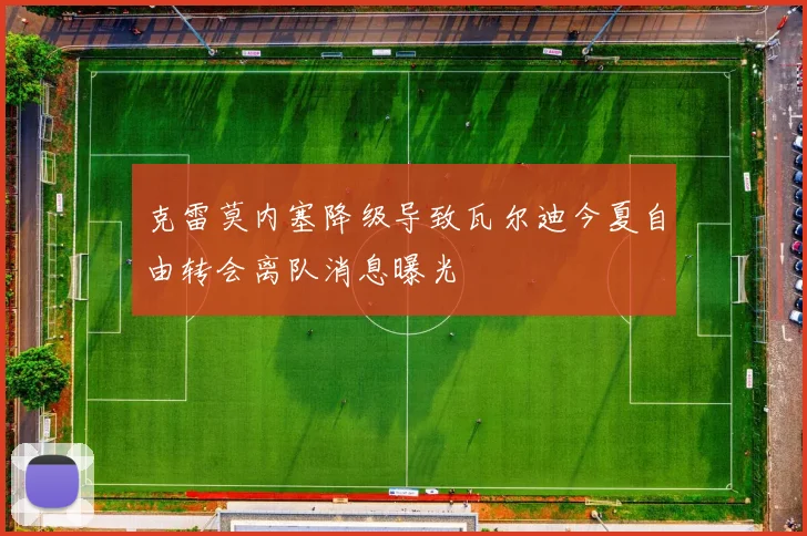 克雷莫内塞降级导致瓦尔迪今夏自由转会离队消息曝光