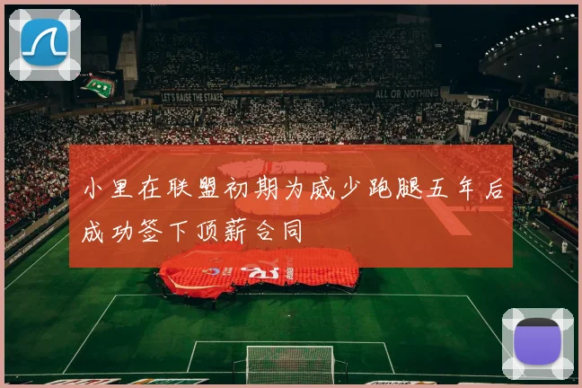 小里在联盟初期为威少跑腿五年后成功签下顶薪合同